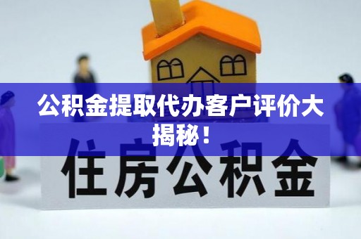 榆中公积金提取代办客户评价大揭秘！