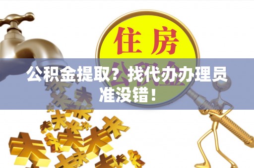 榆中公积金提取？找代办办理员准没错！