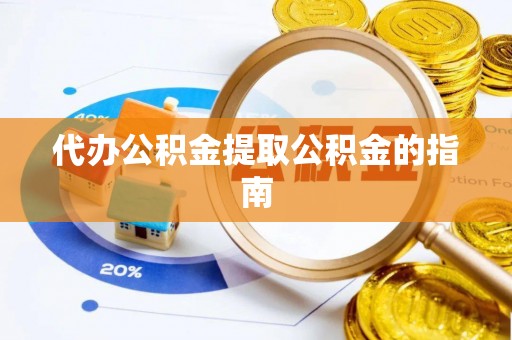 榆中代办公积金提取公积金的指南