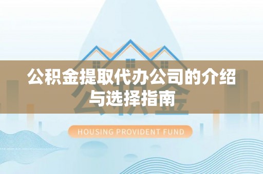 榆中公积金提取代办公司的介绍与选择指南