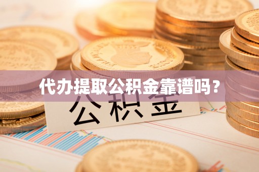 榆中代办提取公积金靠谱吗？