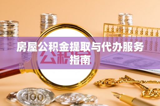 榆中房屋公积金提取与代办服务指南