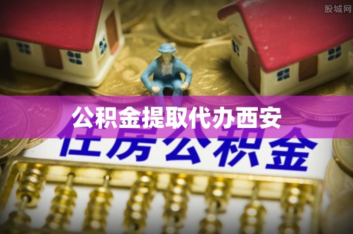 榆中公积金提取代办西安