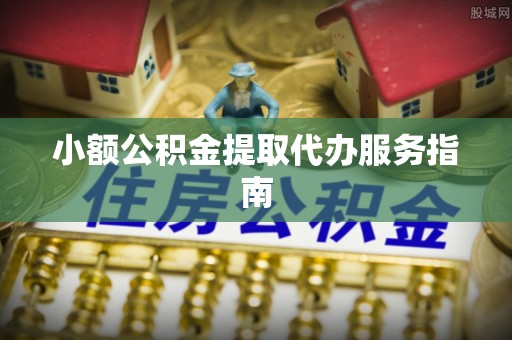 榆中小额公积金提取代办服务指南