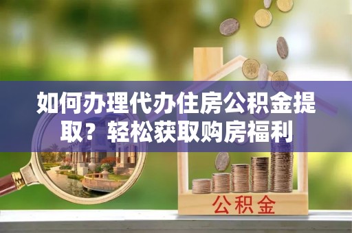 榆中如何办理代办住房公积金提取？轻松获取购房福利