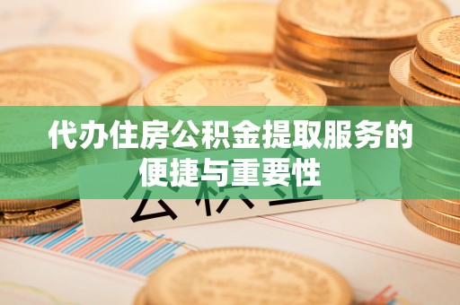 榆中代办住房公积金提取服务的便捷与重要性