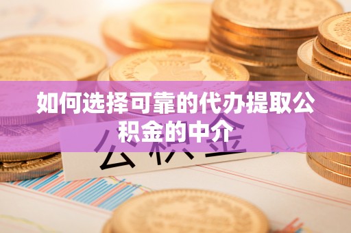 榆中如何选择可靠的代办提取公积金的中介