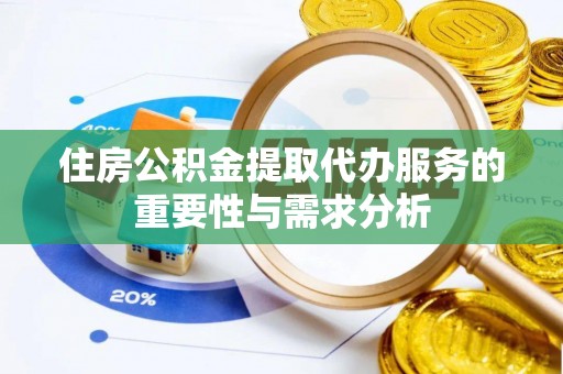 榆中住房公积金提取代办服务的重要性与需求分析