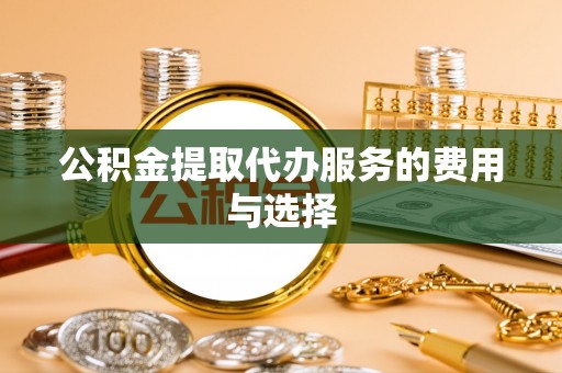 榆中公积金提取代办服务的费用与选择