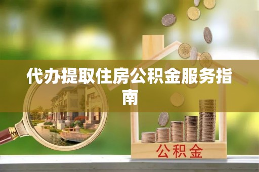 榆中代办提取住房公积金服务指南