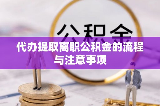 榆中代办提取离职公积金的流程与注意事项