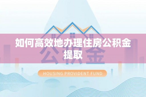 榆中如何高效地办理住房公积金提取