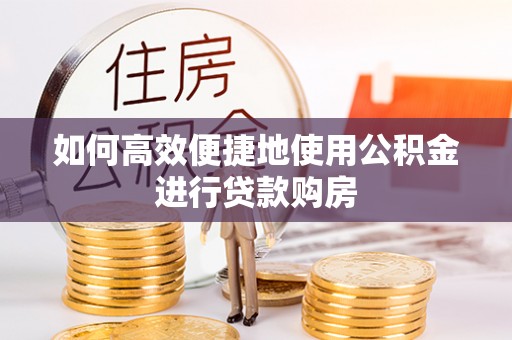 榆中如何高效便捷地使用公积金进行贷款购房