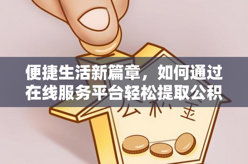 榆中便捷生活新篇章，如何通过在线服务平台轻松提取公积金